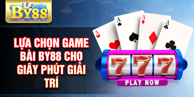 Game Bài By88 - Khám Phá Với Trải Nghiệm Đỉnh Cao 2025 1 Lựa chọn game bài By88 cho giây phút giải trí