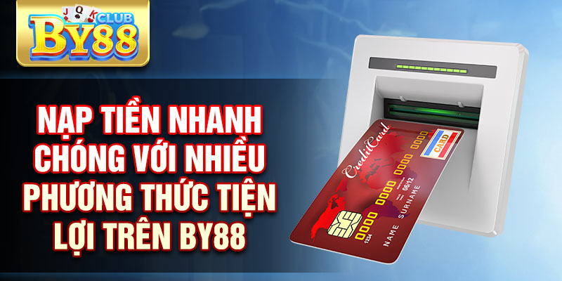 Nạp Tiền By88 An Toàn Nhanh Chóng Và Tiện Lợi Nhất 1 Nạp tiền nhanh chóng với nhiều phương thức tiện lợi trên By88