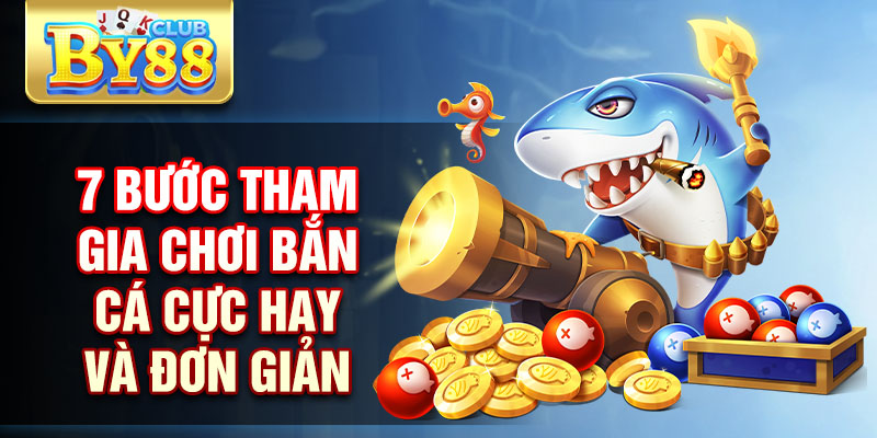7 bước tham gia chơi bắn cá cực hay và đơn giản
