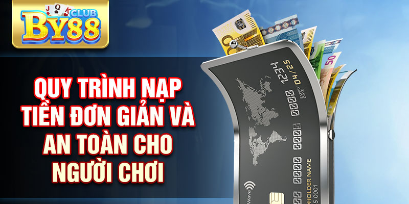 Nạp Tiền By88 An Toàn Nhanh Chóng Và Tiện Lợi Nhất 2 Quy trình nạp tiền đơn giản và an toàn cho người chơi