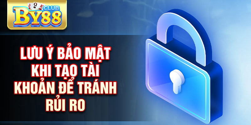 Đăng Ký By88 – Hướng Dẫn Chi Tiết Dành Cho Người Mới 3 Lưu ý bảo mật khi tạo tài khoản để tránh rủi ro